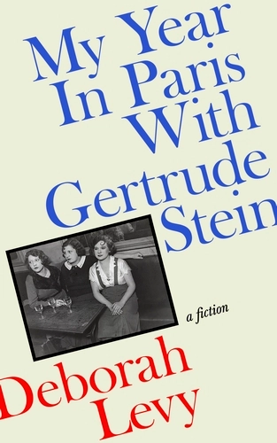 Gertrude Stein &mdash; My Year in Paris with Gertrude Stein by Deborah Levy